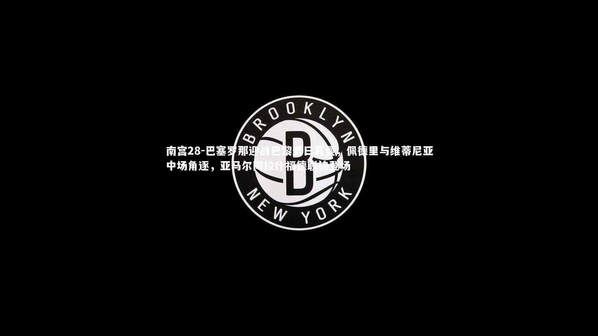 巴塞罗那迎战巴黎圣日耳曼,佩德里与维蒂尼亚中场角逐,亚马尔同拉什福德联袂登场