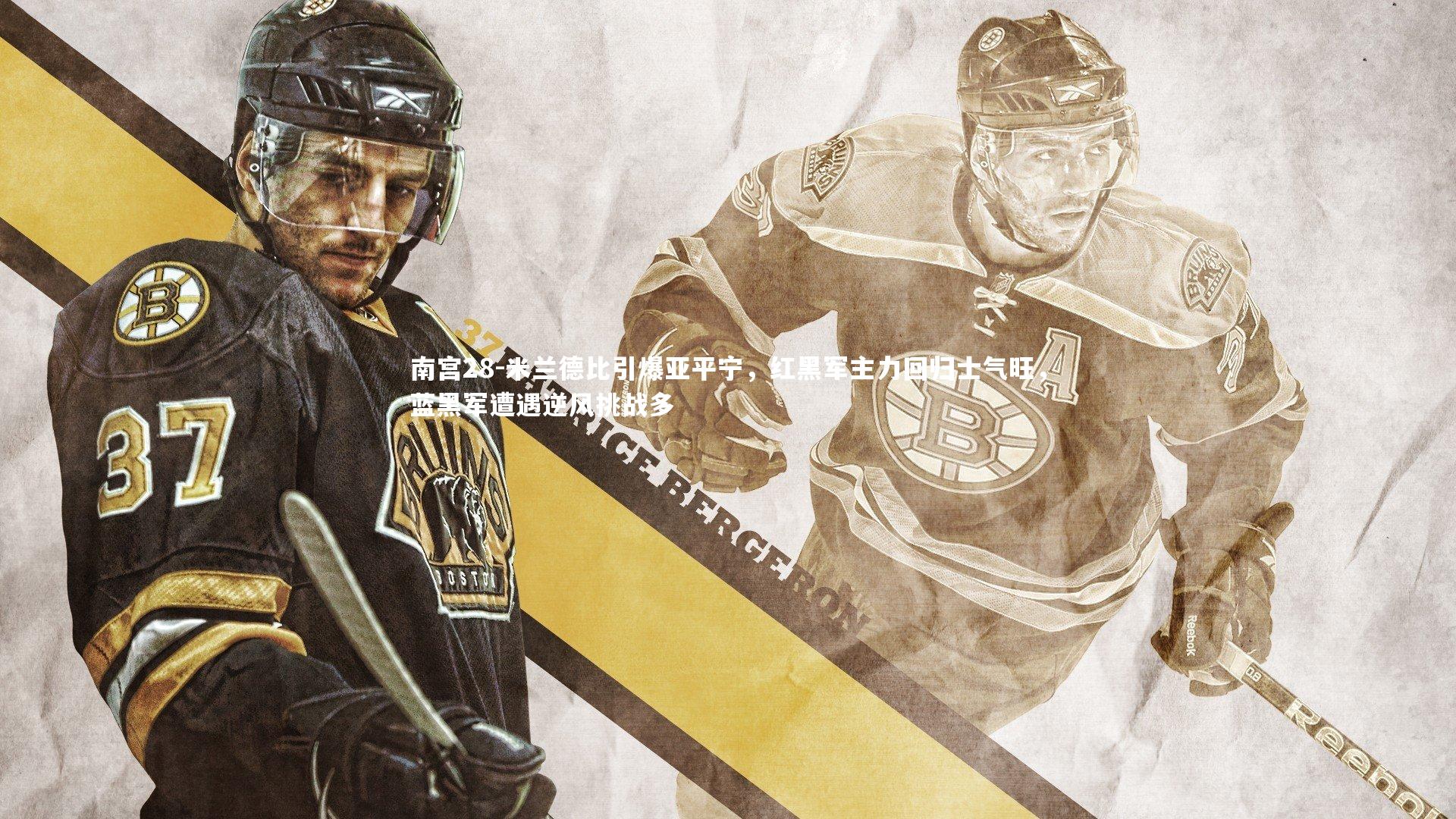 米兰德比引爆亚平宁，红黑军主力回归士气旺，蓝黑军遭遇逆风挑战多