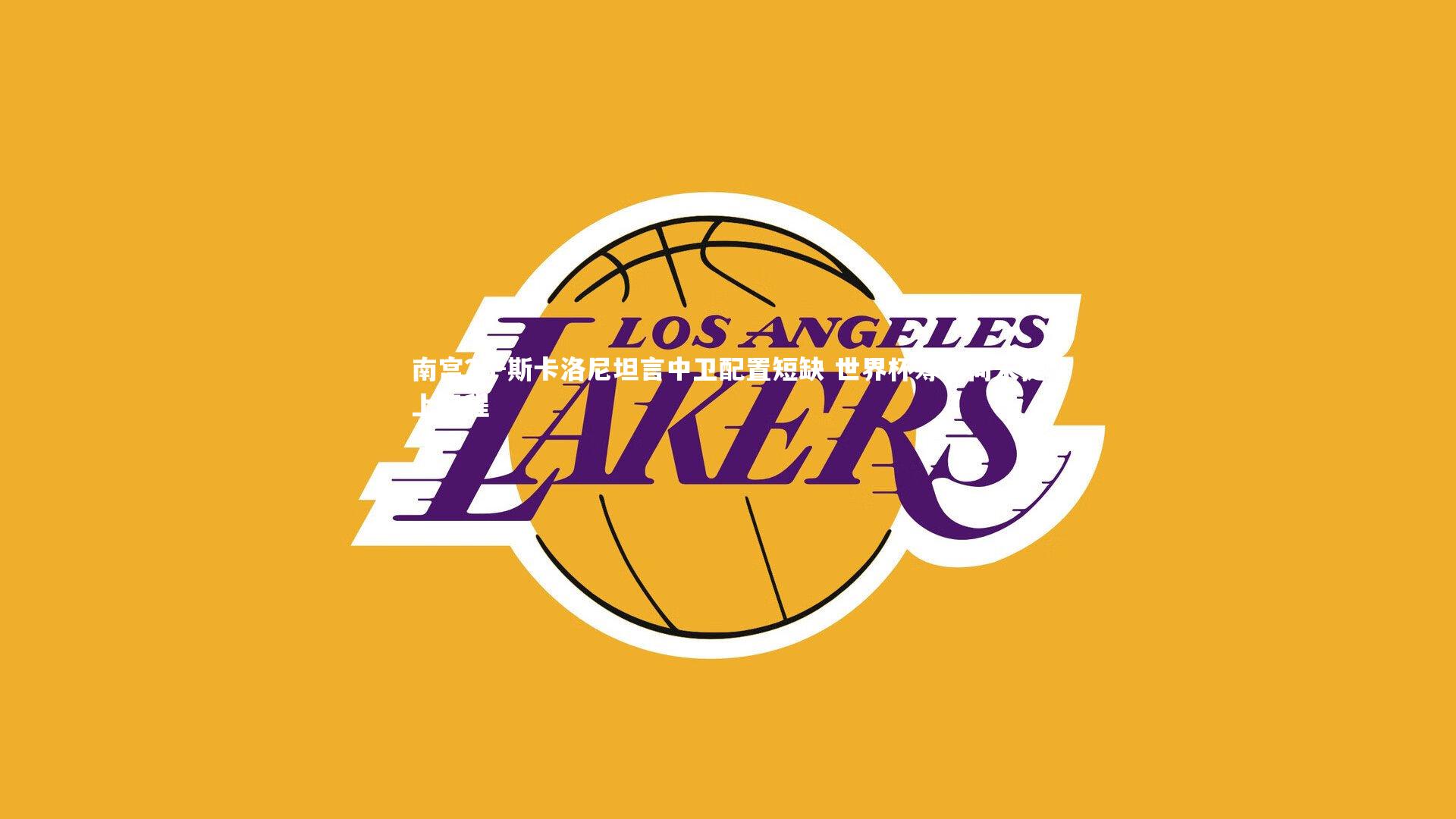 南宫28-斯卡洛尼坦言中卫配置短缺 世界杯筹划尚未提上日程